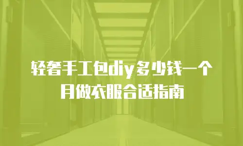 轻奢手工包diy多少钱一个月做衣服合适指南