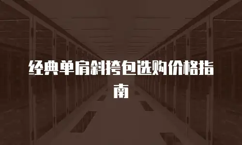 经典单肩斜挎包选购价格指南