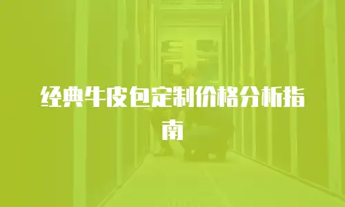 经典牛皮包定制价格分析指南