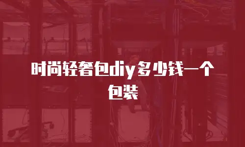 时尚轻奢包diy多少钱一个包装
