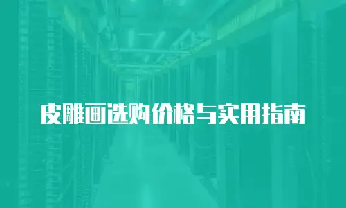 皮雕画选购价格与实用指南