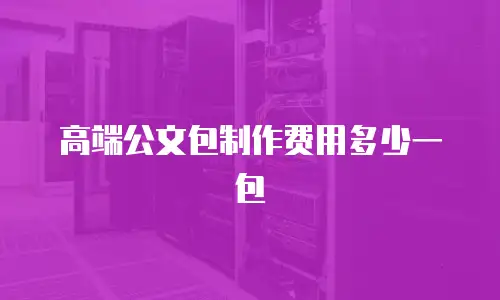 高端公文包制作费用多少一包
