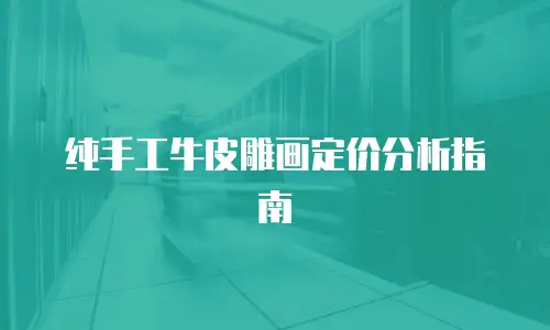 纯手工牛皮雕画定价分析指南