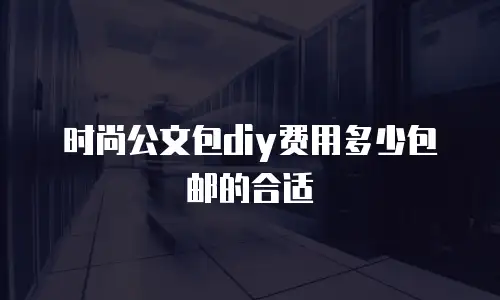 时尚公文包diy费用多少包邮的合适