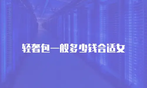轻奢包一般多少钱合适女