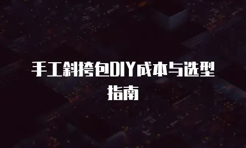 手工斜挎包DIY成本与选型指南