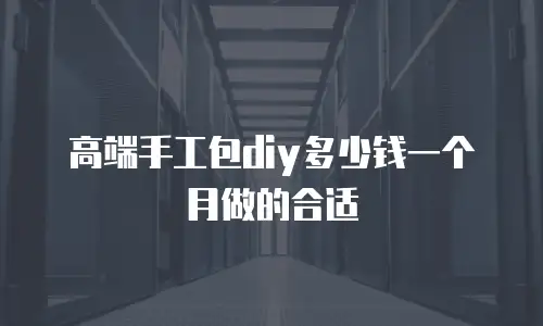 高端手工包diy多少钱一个月做的合适