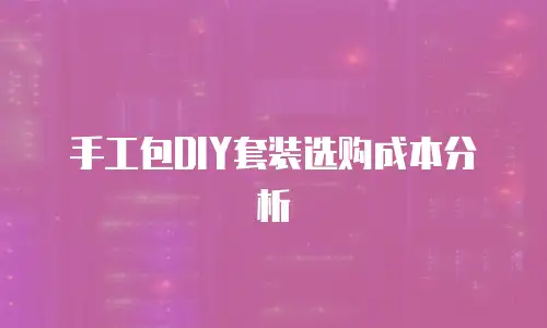 手工包DIY套装选购成本分析