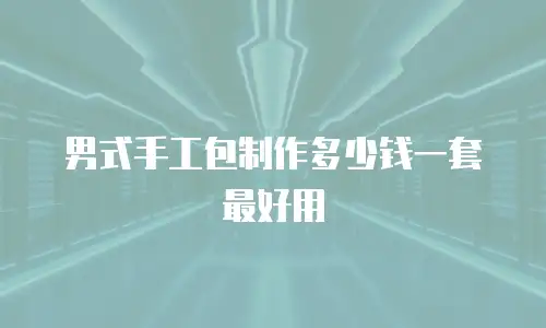 男式手工包制作多少钱一套最好用