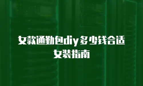 女款通勤包diy多少钱合适女装指南