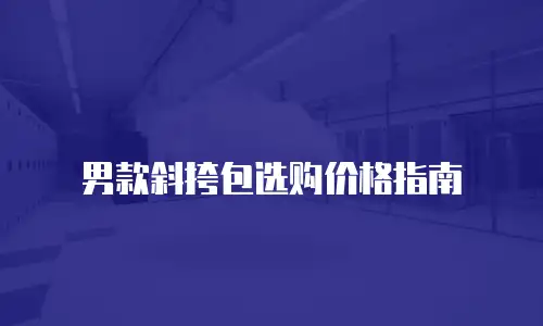 男款斜挎包选购价格指南