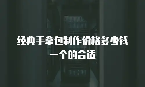 经典手拿包制作价格多少钱一个的合适