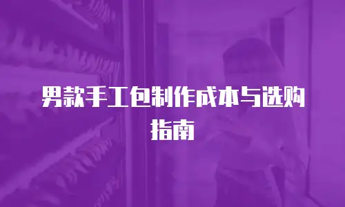 男款手工包制作成本与选购指南