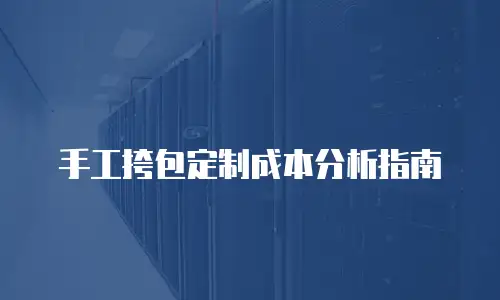 手工挎包定制成本分析指南