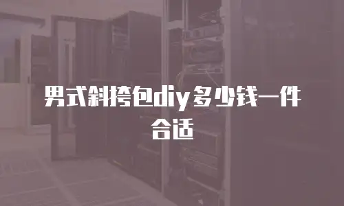 男式斜挎包diy多少钱一件合适
