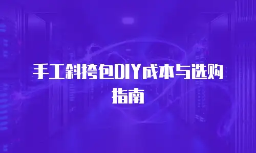 手工斜挎包DIY成本与选购指南