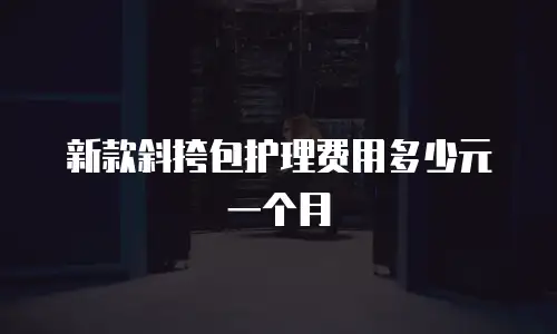 新款斜挎包护理费用多少元一个月