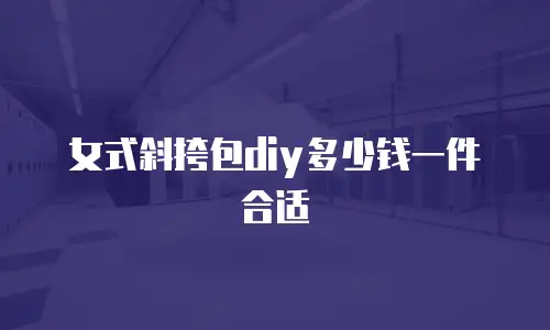 女式斜挎包diy多少钱一件合适