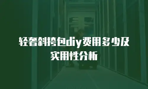 轻奢斜挎包diy费用多少及实用性分析