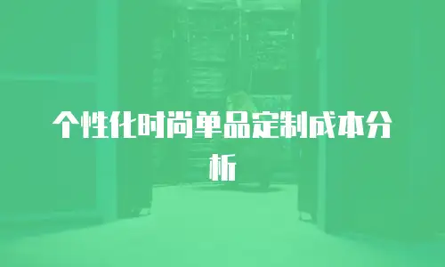 个性化时尚单品定制成本分析