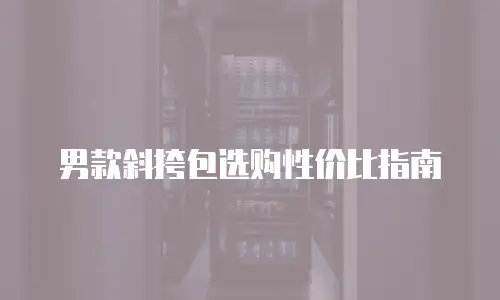 男款斜挎包选购性价比指南