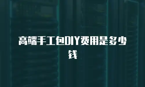 高端手工包DIY费用是多少钱