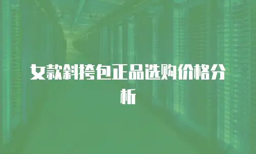 女款斜挎包正品选购价格分析