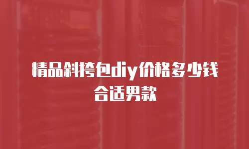 精品斜挎包diy价格多少钱合适男款
