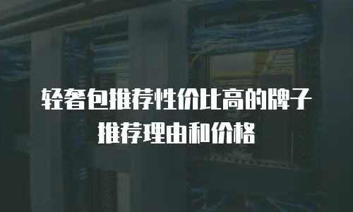 轻奢包推荐性价比高的牌子推荐理由和价格