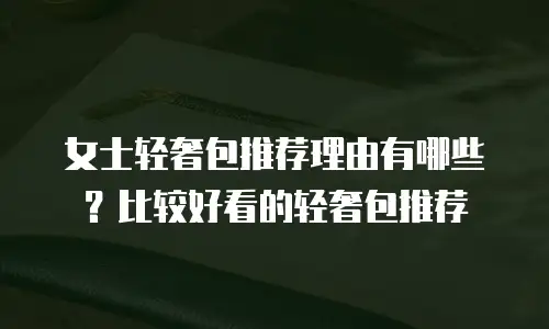女士轻奢包推荐理由有哪些？比较好看的轻奢包推荐