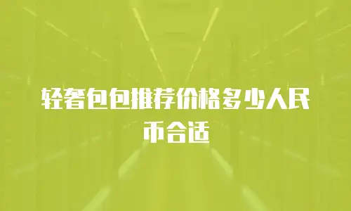 轻奢包包推荐价格多少人民币合适