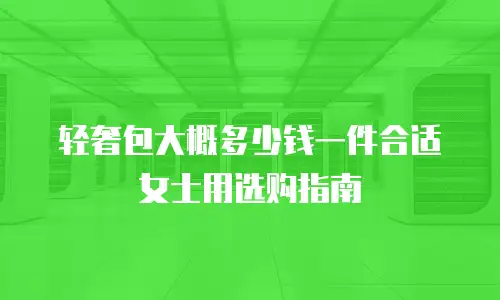 轻奢包大概多少钱一件合适女士用选购指南