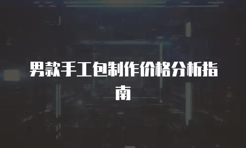 男款手工包制作价格分析指南