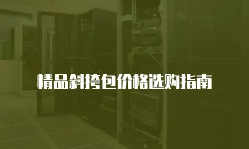 精品斜挎包价格选购指南