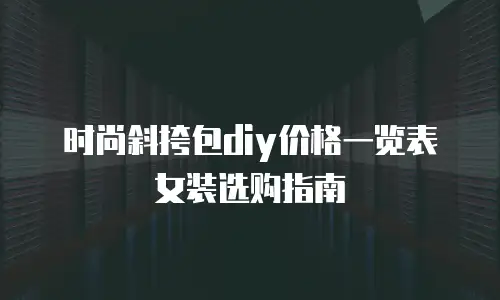 时尚斜挎包diy价格一览表女装选购指南