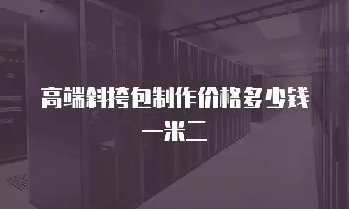 高端斜挎包制作价格多少钱一米二