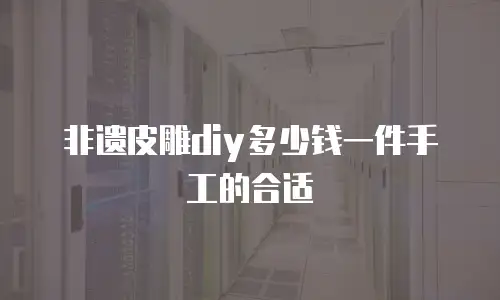 非遗皮雕diy多少钱一件手工的合适