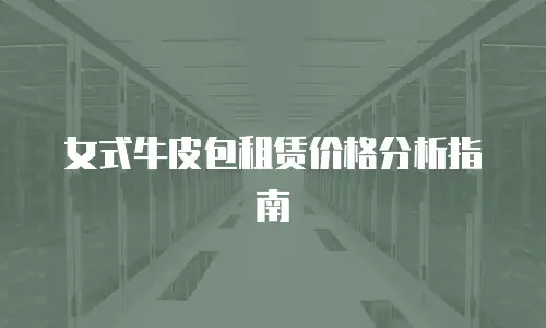 女式牛皮包租赁价格分析指南