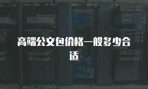 高端公文包价格一般多少合适