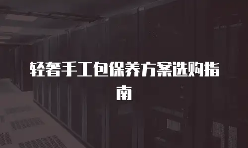 轻奢手工包保养方案选购指南