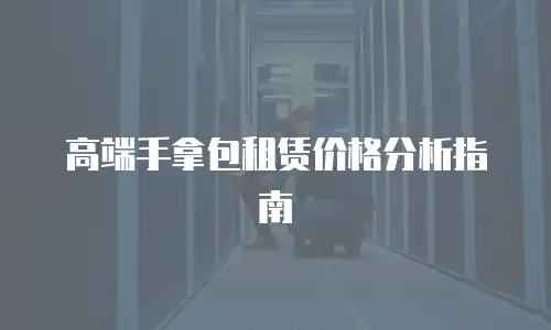 高端手拿包租赁价格分析指南