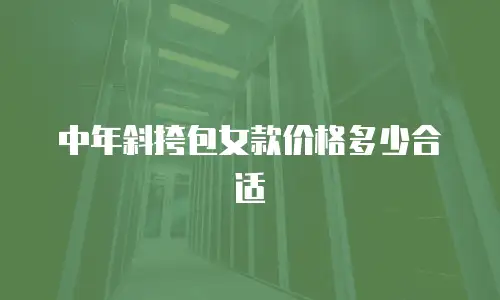 中年斜挎包女款价格多少合适