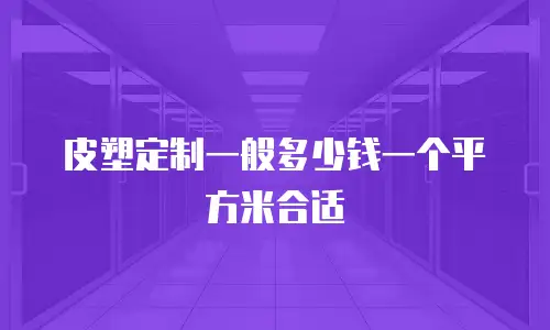 皮塑定制一般多少钱一个平方米合适