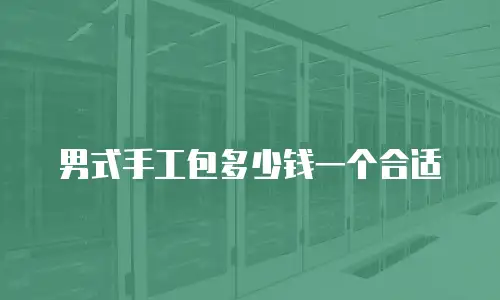 男式手工包多少钱一个合适