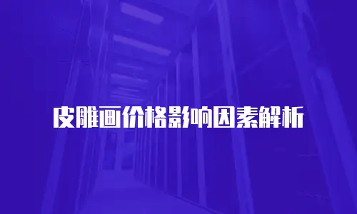 皮雕画价格影响因素解析