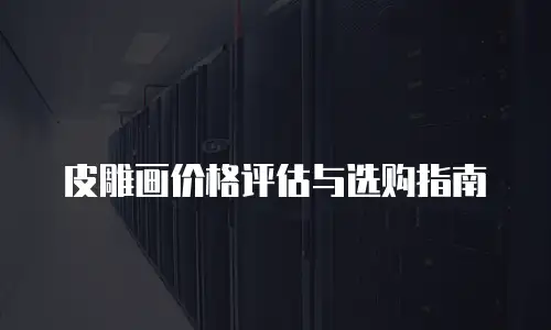 皮雕画价格评估与选购指南