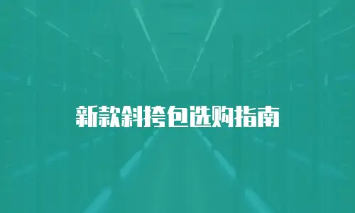 新款斜挎包选购指南