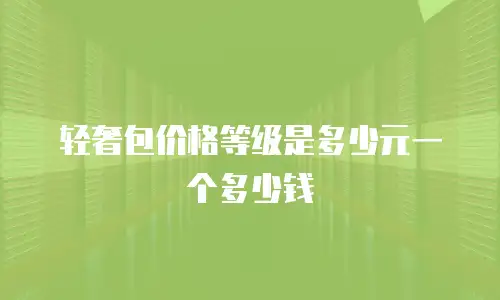 轻奢包价格等级是多少元一个多少钱
