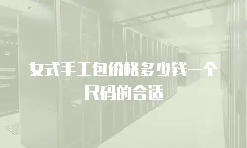 女式手工包价格多少钱一个尺码的合适