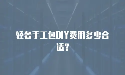 轻奢手工包DIY费用多少合适？